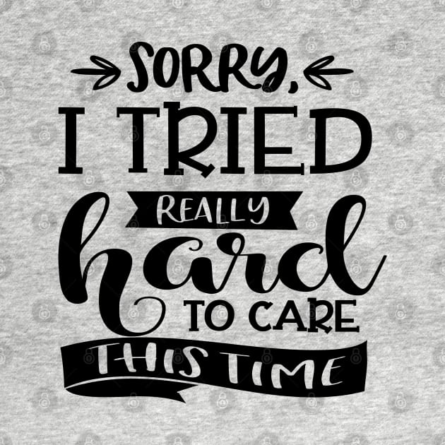 Sorry I Tried Really Hard This Time To Care by Rise And Design